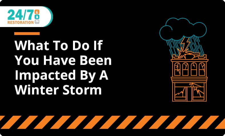 24/7 Restoration - Blog - What To Do If You Have Been Impacted By A Winter Storm